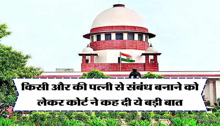 Supreme Court : किसी और की पत्नी से संबंध बनाने को लेकर कोर्ट ने कह दी ये बड़ी बात