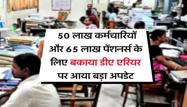 DA Arrears : 50 लाख कर्मचारियों और 65 लाख पेंशनर्स के लिए बकाया डीए एरियर पर आया बड़ा अपडेट