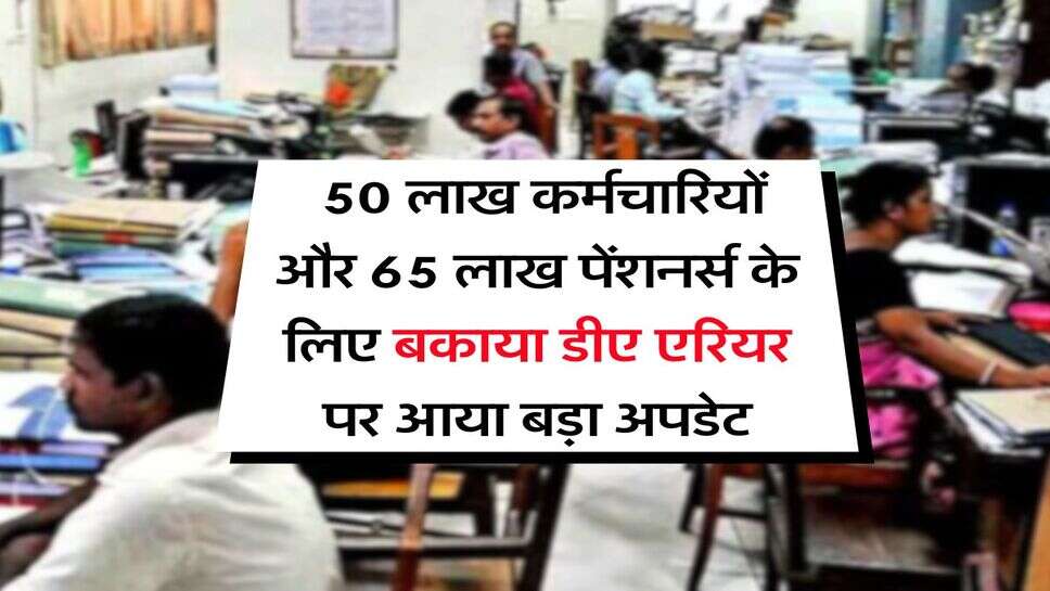 DA Arrears : 50 लाख कर्मचारियों और 65 लाख पेंशनर्स के लिए बकाया डीए एरियर पर आया बड़ा अपडेट