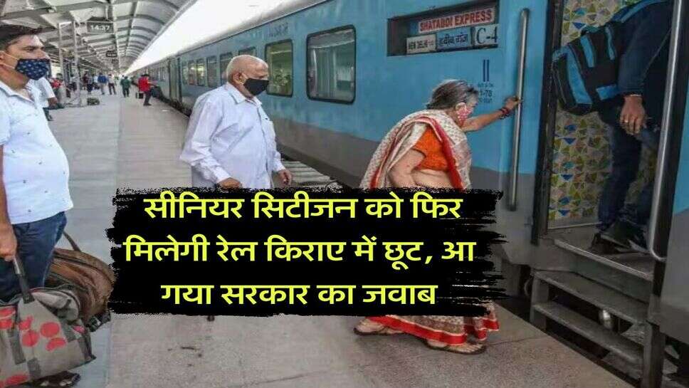 Indian Railway : सीनियर सिटीजन को फिर मिलेगी रेल किराए में छूट, आ गया सरकार का जवाब