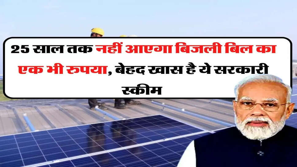 Rooftop Solar - 25 साल तक नहीं आएगा बिजली बिल का एक भी रुपया, बेहद खास है ये सरकारी स्कीम&nbsp;