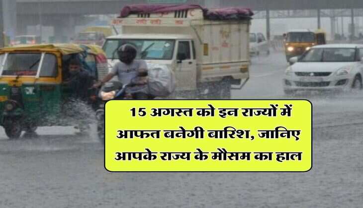 Kal Ka Mausam : 15 अगस्त को इन राज्यों में आफत बनेगी बारिश, जानिए आपके राज्य के मौसम का हाल