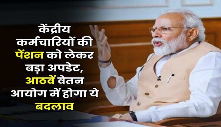8th Central Pay Commission latest news : केंद्रीय कर्मचारियों की पेंशन को लेकर बड़ा अपडेट, आठवें वेतन आयोग में होगा ये बदलाव