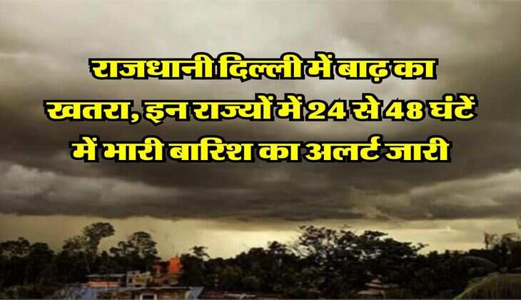 IMD Weather : राजधानी दिल्ली में बाढ़ का खतरा, इन राज्यों में 24 से 48 घंटें में भारी बारिश का अलर्ट जारी