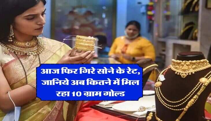 Gold Rate Today : आज फिर गिरे सोने के रेट, जानिये अब कितने में मिल रहा 10 ग्राम गोल्ड