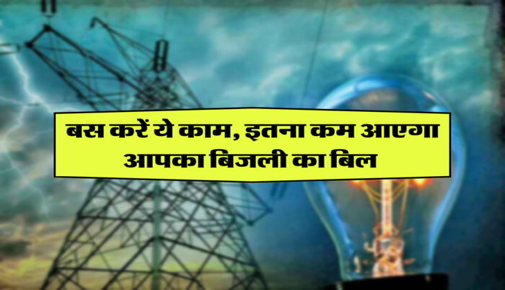 बस करें ये काम, इतना कम आएगा आपका बिजली का बिल 