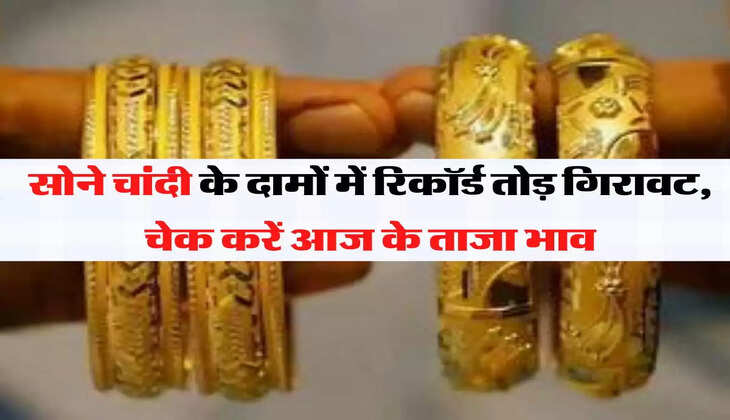 Gold Silver Rates सोने चांदी के दामों में रिकॉर्ड तोड़ गिरावट, चेक करें आज के ताजा भाव