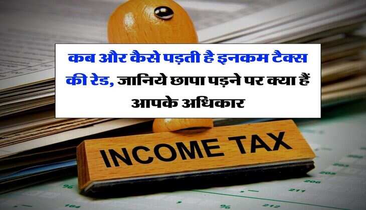 Income Tax Raid: कब और कैसे पड़ती है इनकम टैक्स की रेड, जानिये छापा पड़ने पर क्या हैं आपके अधिकार