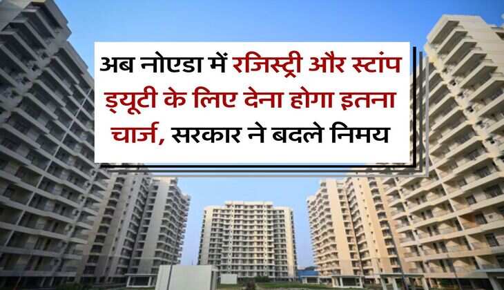 Property News : अब नोएडा में रजिस्ट्री और स्टांप ड्यूटी के लिए देना होगा इतना चार्ज, सरकार ने बदले निमय