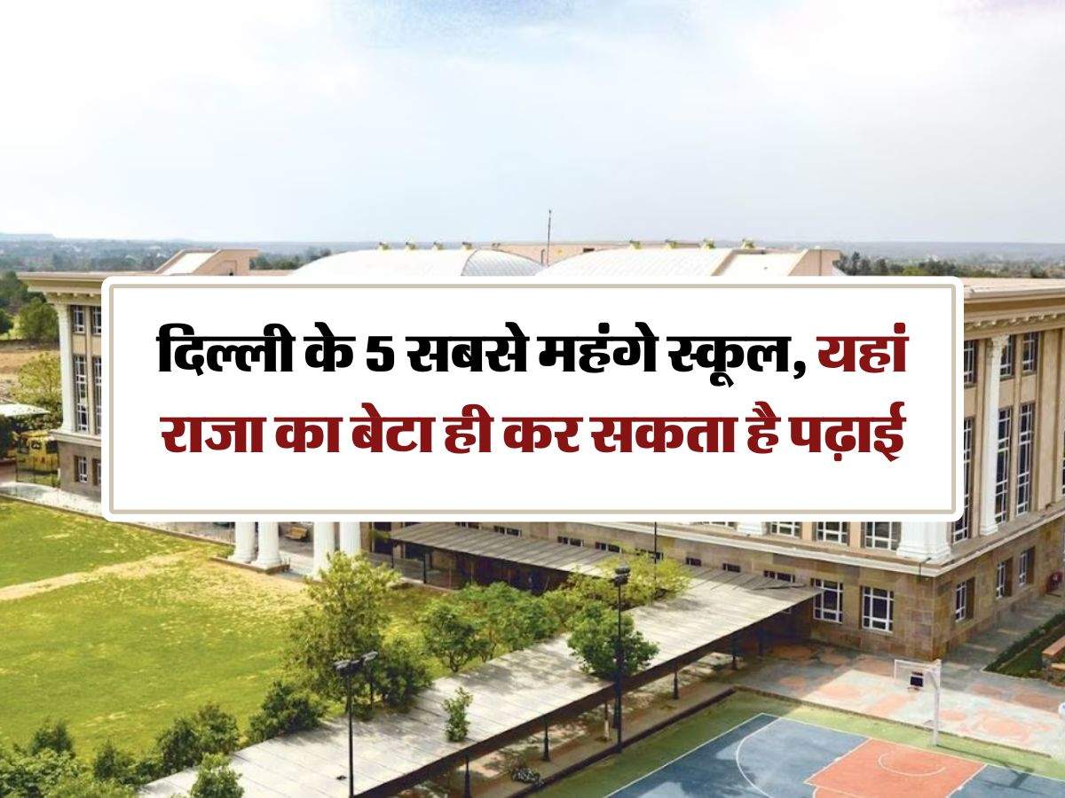 Delhi Most Expensive Schools : दिल्ली के 5 सबसे महंगे स्कूल, यहां राजा का बेटा ही कर सकता है पढ़ाई