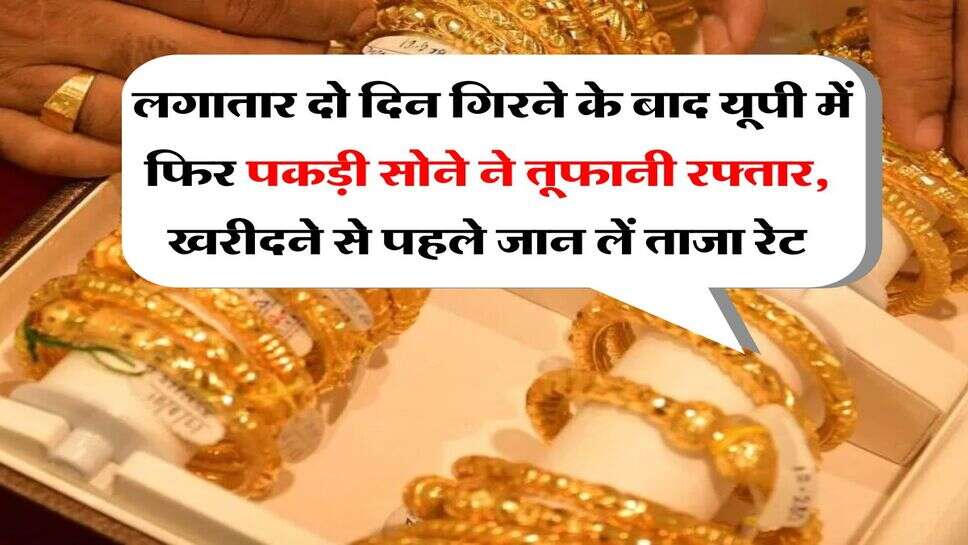 UP Gold Rate : लगातार दो दिन गिरने के बाद यूपी में फिर पकड़ी सोने ने तूफानी रफ्तार, खरीदने से पहले जान लें ताजा रेट