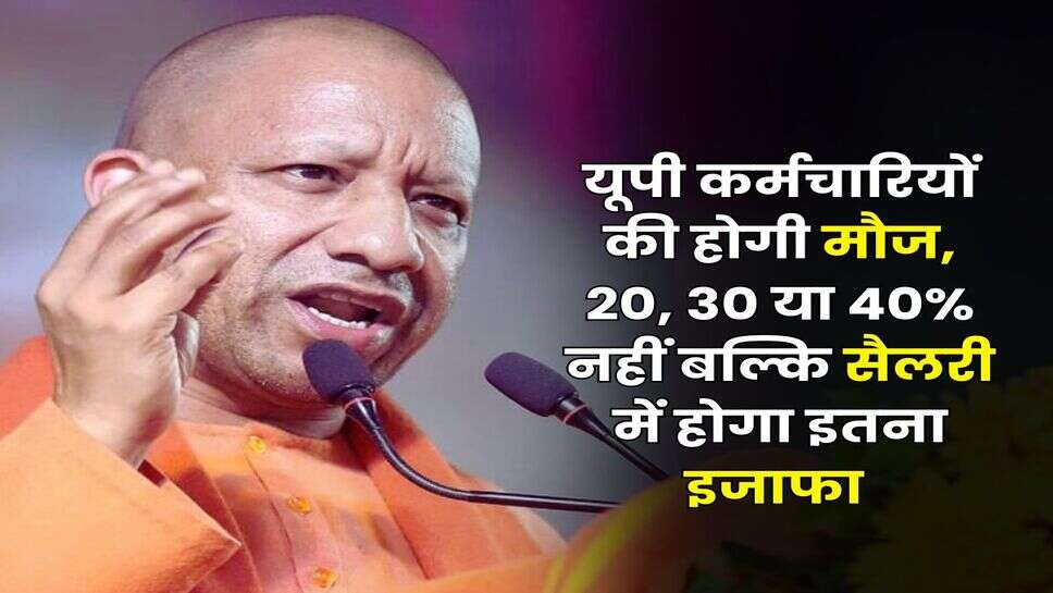 UP Employees : यूपी कर्मचारियों की होगी मौज, 20, 30 या 40% नहीं बल्कि सैलरी में होगा इतना इजाफा&nbsp;