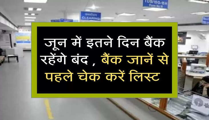जून में इतने दिन बैंक रहेंगे बंद , बैंक जानें से पहले चेक करें लिस्ट 