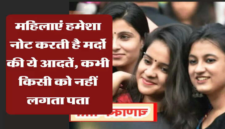 Chanakya Niti  महिलाएं हमेशा नोट करती है मर्दो की ये आदतें, कभी किसी को नहीं लगता पता