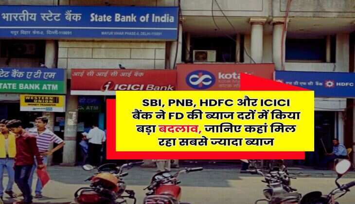 SBI, PNB, HDFC और ICICI बैंक ने FD की ब्याज दरों में किया बड़ा बदलाव, जानिए कहां मिल रहा सबसे ज्यादा ब्याज
