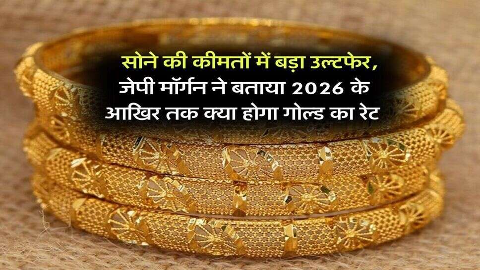 Gold Rate : सोने की कीमतों में बड़ा उल्टफेर, जेपी मॉर्गन ने बताया 2026 के आखिर तक क्या होगा गोल्ड का रेट&nbsp;