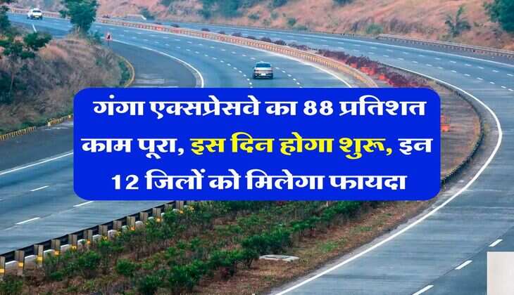 UP Expressways : गंगा एक्सप्रेसवे का 88 प्रतिशत काम पूरा, इस दिन होगा शुरू, इन 12 जिलों को मिलेगा फायदा