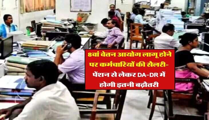 8th Pay Commission : 8वां वेतन आयोग लागू होने पर कर्मचारियों की सैलरी-पेंशन से लेकर DA-DR में होगी इतनी बढ़ौतरी