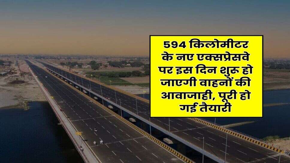 काउंटडाउन शुरू : 594 किलोमीटर के नए एक्सप्रेसवे पर इस दिन शुरू हो जाएगी वाहनों की आवाजाही, पूरी हो गई तैयारी