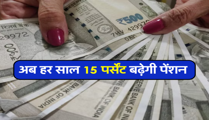अब हर साल 15 पर्सेंट बढ़ेगी पेंशन  