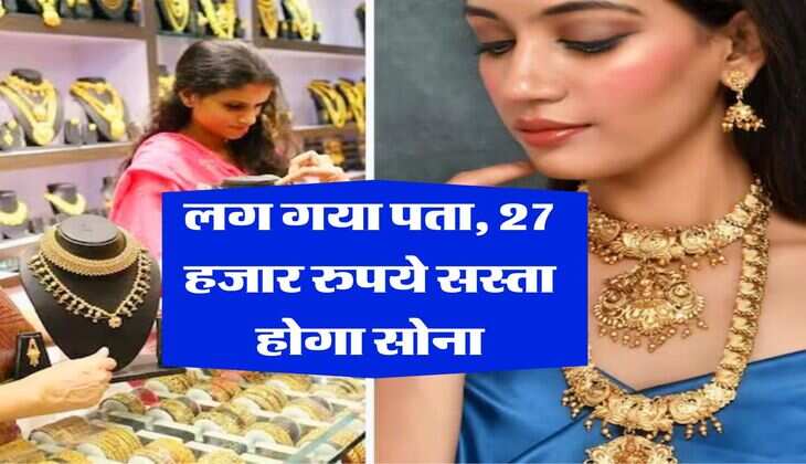 Gold Rate : लग गया पता, 27 हजार रुपये सस्ता होगा सोना