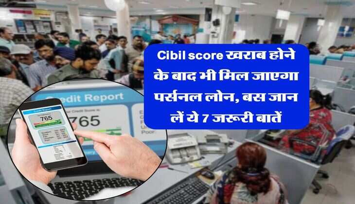Cibil score खराब होने के बाद भी मिल जाएगा पर्सनल लोन, बस जान लें ये 7 जरूरी बातें