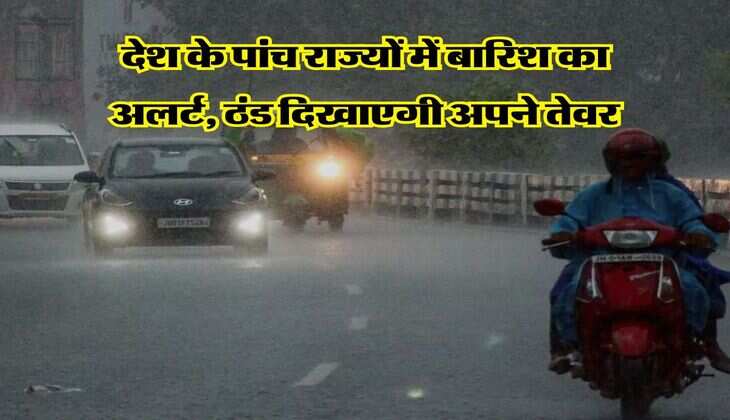 IMD Rain Alert : देश के पांच राज्यों में बारिश का अलर्ट, ठंड दिखाएगी अपने तेवर