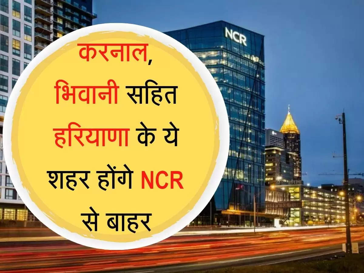 Haryana NCR हरियाणा के यह शहर होंगे NCR से बाहर, सरकार ने तैयार किया मसौदा