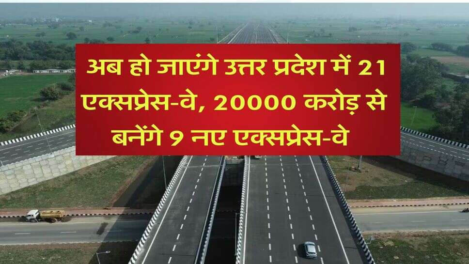 UP News : अब हो जाएंगे उत्तर प्रदेश में 21 एक्सप्रेस-वे, 20000 करोड़ से बनेंगे 9 नए एक्सप्रेस-वे&nbsp;