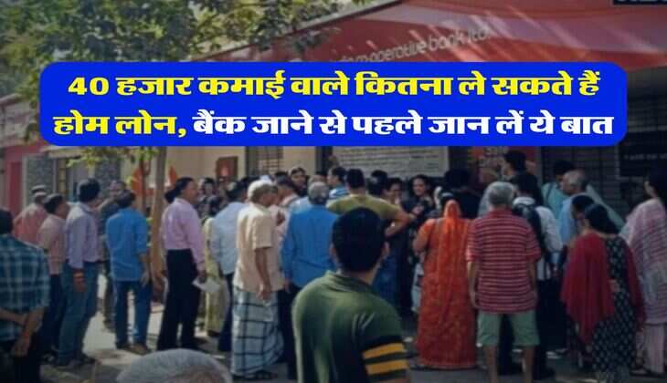 Home Loan : 40 हजार कमाई वाले कितना ले सकते हैं होम लोन, बैंक जाने से पहले जान लें ये बात