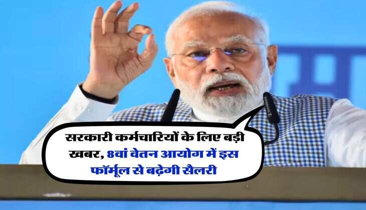 8th Pay Commission : सरकारी कर्मचारियों के लिए बड़ी खबर, 8वां वेतन आयोग में इस फॉर्मूल से बढ़ेगी सैलरी