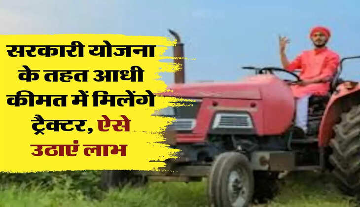 Tractor Yojana :  सरकारी योजना के तहत आधी कीमत में मिलेंगे ट्रैक्टर, ऐसे उठाएं लाभ 