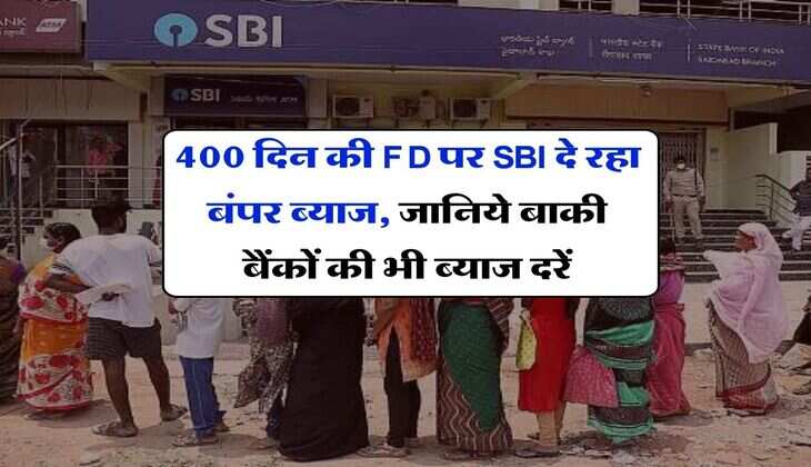 FD Schemes : 400 दिन की FD पर SBI दे रहा बंपर ब्याज, जानिये बाकी बैंकों की भी ब्याज दरें