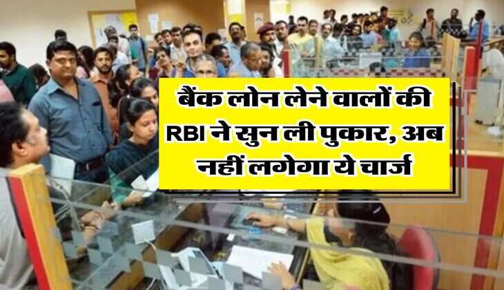 RBI Guidelines : बैंक लोन लेने वालों की RBI ने सुन ली पुकार, अब नहीं लगेगा ये चार्ज