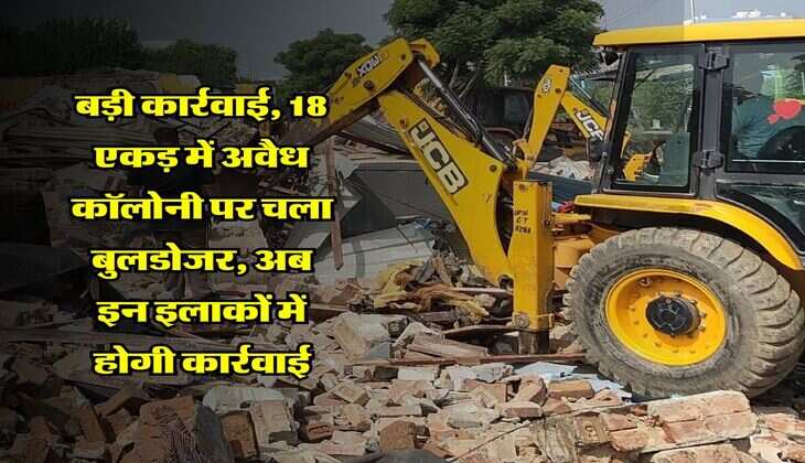 Haryana News : बड़ी कार्रवाई, 18 एकड़ में अवैध कॉलोनी पर चला बुलडोजर, अब इन इलाकों में होगी कार्रवाई