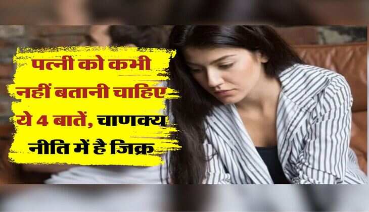 Chanakya Niti : पत्नी को कभी नहीं बतानी चाहिए ये बातें, चाणक्य नीति में है जिक्र