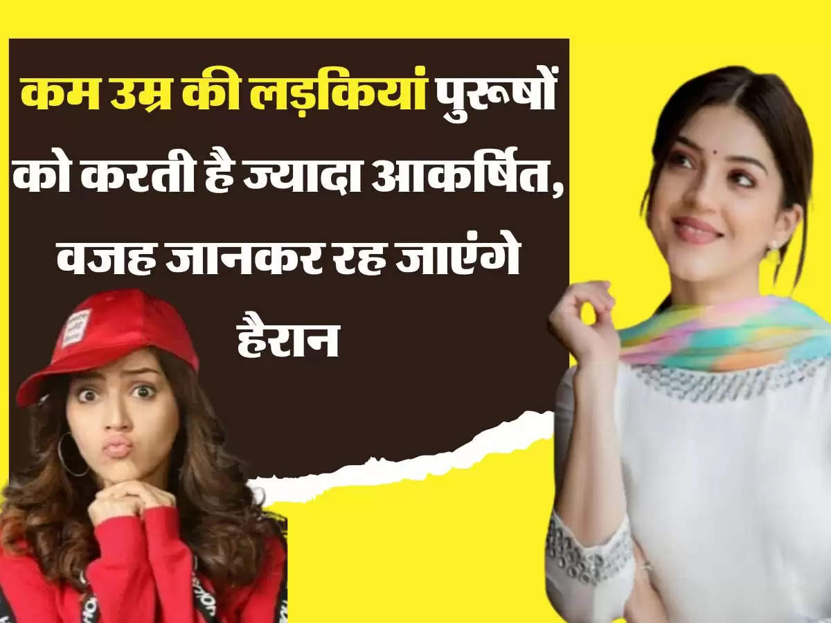 Relationship Tips कम उम्र की लड़कियां पुरूषों को करती है ज्यादा आकर्षित, वजह जानकर रह जाएंगे हैरान