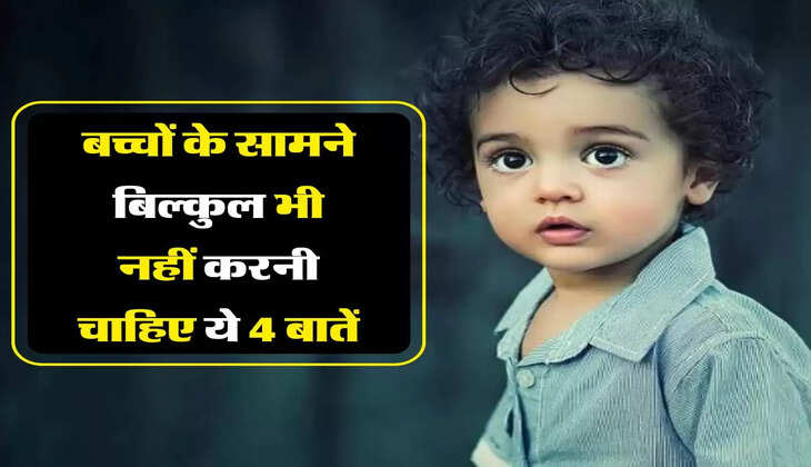 चाणक्य नीति : बच्चों के सामने बिल्कुल भी नहीं करनी चाहिए ये 4 बातें
