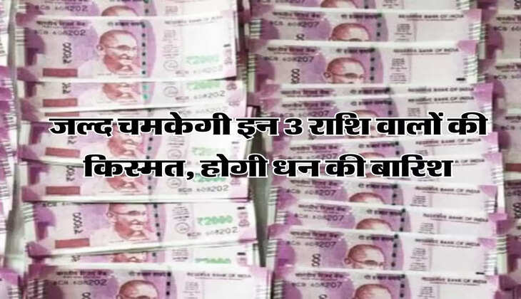 Horoscope : जल्द चमकेगी इन 3 राशि वालों की किस्मत, होगी धन की बारिश