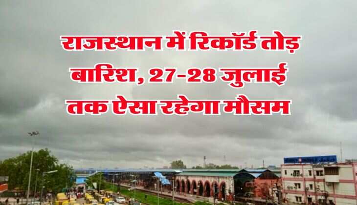 IMD Rain Alert : राजस्थान में रिकॉर्ड तोड़ बारिश, 27-28 जुलाई तक ऐसा रहेगा मौसम