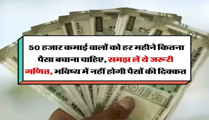 Salary Saving Tips:  50 हजार कमाई वालों को हर महीने कितना पैसा बचाना चाहिए, समझ लें ये जरूरी गणित, भविष्य में नहीं होगी पैसों की दिक्कत