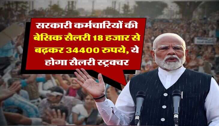 salary hike : सरकारी कर्मचारियों की बेसिक सैलरी 18 हजार से बढ़कर 34400 रुपये, ये होगा सैलरी स्ट्रक्चर