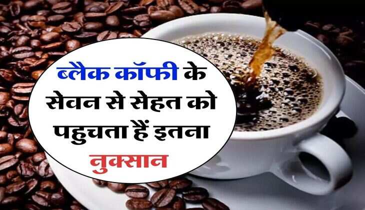 Black Coffee Side Effects : ब्लैक कॉफी के सेवन से सेहत को पहुचता हैं इतना नुक्सान, साइड इफेक्ट्स जानकर हो जाओगें हैरान