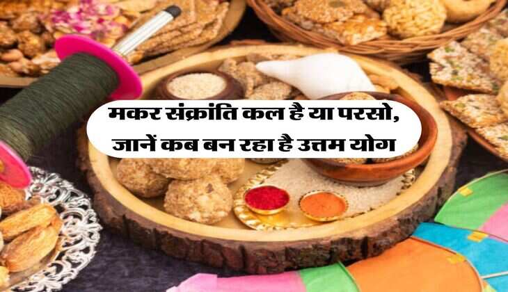 makar sankranti kab ki hai : मकर संक्रांति कल है या परसो, जानें कब बन रहा है उत्तम योग