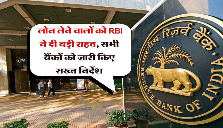 RBI Update : लोन लेने वालों को RBI ने दी बड़ी राहत, सभी बैंकों को जारी किए सख्त निर्देश