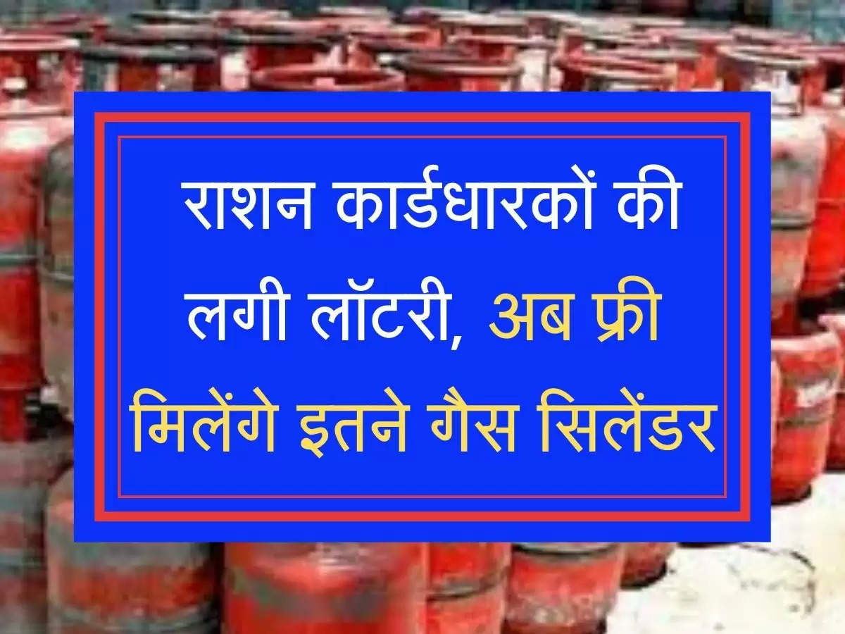  राशन कार्डधारकों की लगी लॉटरी, अब फ्री मिलेंगे इतने गैस सिलेंडर