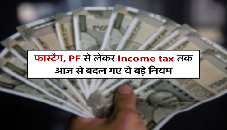 फास्टैग, PF से लेकर Income tax तक, आज से बदल गए ये बड़े नियम 