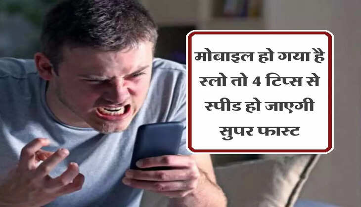 Phone Tips : मोबाइल हो गया है स्लो तो 4 टिप्स से स्पीड हो जाएगी सुपर फास्ट