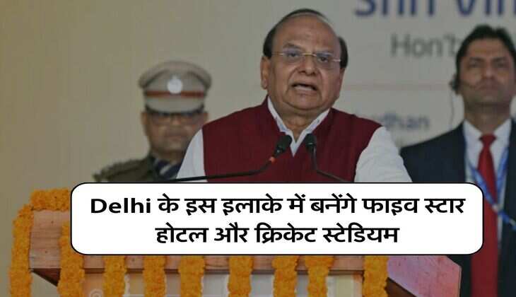 Delhi के इस इलाके में बनेंगे फाइव स्टार होटल और क्रिकेट स्टेडियम, DDA को मिले निर्देश, 50 एकड़ जमीन का हुआ चयन