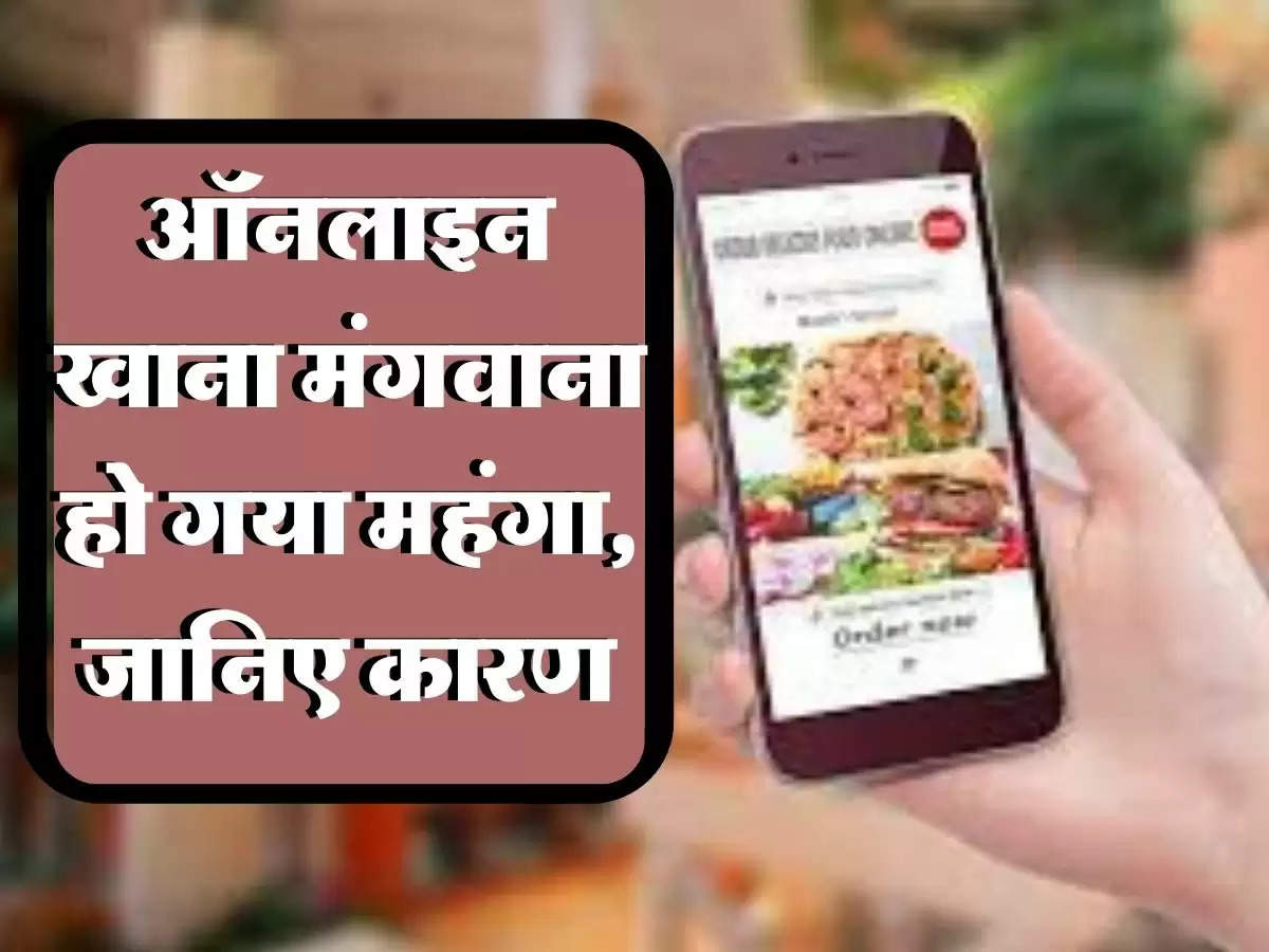 Online Food : ऑनलाइन खाना मंगवाना हो गया बहुत ज्यादा महंगा, जानिए क्या है कारण